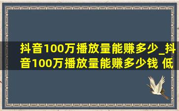 抖音100万播放量能赚多少_抖音100万播放量能赚多少钱 (低价烟批发网)